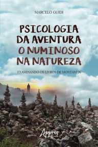 Title: Psicologia da Aventura:: O Numinoso na Natureza Examinando os Livros de Montanha, Author: Marcelo Guidi