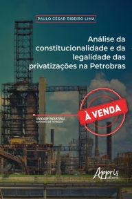 Title: Análise da constitucionalidade e da legalidade das privatizações na Petrobras, Author: Paulo Cesar Ribeiro Lima