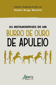 Title: As Metamorfoses de um Burro de Ouro, Author: Sandra Braga Bianchet