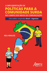 Title: A Implementação de Políticas para a Comunidade Surda no Campo dos Meios de Comunicação:: Uma Análise Comparativa Brasil - Argentina, Author: Keli Krause