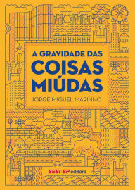 Title: A gravidade das coisas miúdas, Author: Jorge Miguel Marinho