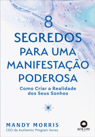 Title: 8 segredos para uma manifestação poderosa: como criar a realidade dos seus sonhos, Author: Mandy Morris