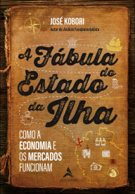 Title: A fábula do estado da ilha: como a economia e os mercados funcionam, Author: José Kobori