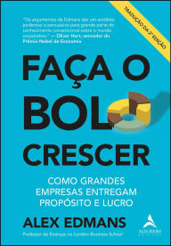 Title: Faça o bolo crescer: como grandes empresas entregam propósito e lucro, Author: Alex Edmans
