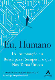 Title: Eu, humano: ia, automação e a busca para recuperar o que nos torna únicos, Author: Tomas Chamorro-Premuzic