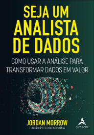 Title: Seja um analista de dados: Como usar a análise para transformar dados em valor, Author: Jordan Morrow