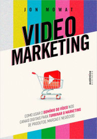 Title: Video Marketing: Ccomo usar o domínio do vídeo nos canais digitais para turbinar o marketing de produtos, marcas e negócios, Author: Jon Mowat