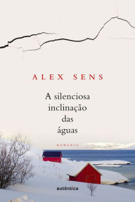 Title: A silenciosa inclinação das águas, Author: Alex Sens