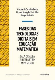 Title: Fases das tecnologias digitais em Educação Matemática: Sala de aula e internet em movimento, Author: Marcelo Carvalho de Borba