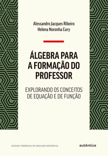 Álgebra para a formação do professor: Explorando os conceitos de equação e de função