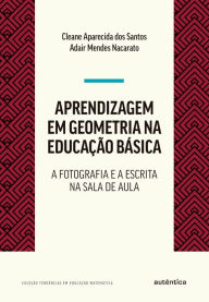 Title: Aprendizagem em geometria na educação básica: a fotografia e a escrita na sala de aula, Author: Cleane Aparecida dos Santos