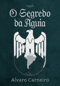Title: O Segredo da Águia, Author: Alvaro Carneiro
