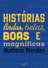 Title: Histórias lindas, belas, boas e magníficas, Author: Matheus Mendes