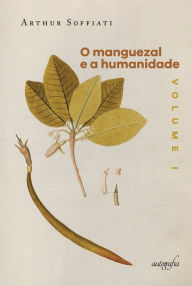 Title: O manguezal e a humanidade, vol. I: antes dos mundos helênico, cristão e islâmico, Author: Arthur Soffiati
