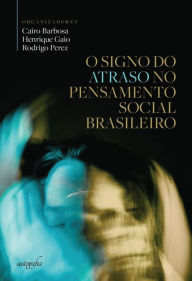 Title: O signo do atraso no pensamento social brasileiro, Author: Cairo Barbosa