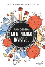 Title: Pandemia: meu inimigo invisível, Author: José Carlos Aguiar da Silva
