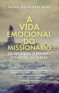 Title: A vida emocional do missionário: os desafios, o preparo e o apoio da igreja, Author: Rafael Magalhães Sales