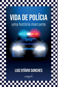 Title: Vida de Polícia: uma história marcante, Author: Luiz Otávio Sanches