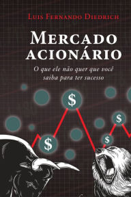 Title: Mercado acionário: o que ele não quer que você saiba para ter sucesso, Author: Luis Fernando Diedrich