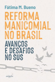 Title: Reforma Manicomial no Brasil: avanços e desafios no SUS, Author: Fátima M. Bueno
