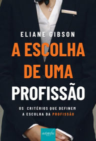 Title: A escolha de uma profissão: os critérios que definem a escolha da Profissão, Author: Eliane Gibson