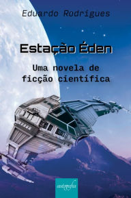 Title: Estação Éden: Uma novela de ficção científica, Author: Eduardo Rodrigues