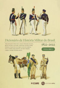 Title: Dicionário de história militar do Brasil (1822-2022): volume I, Author: Organizador Francisco Carlos Teixeira da Silva... [et al.].