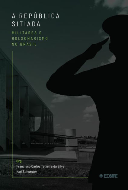 A República Sitiada : militares e bolsonarismo no Brasil by Francisco  Carlos Teixeira da Silva, Karl Schurster, eBook