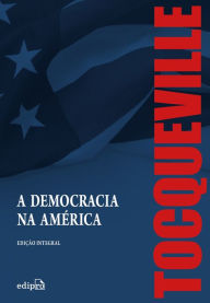 Title: A Democracia na América - Edição Integral, Author: Alexis de Tocqueville