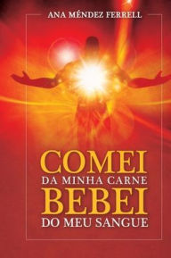Title: Comei da Minha Carne Bebei do Meu Sangue, Author: Ana Mïndez Ferrell