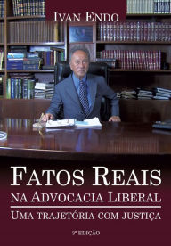 Title: Fatos reais na advocacia liberal: Uma trajetória com justiça, Author: Ivan Endo