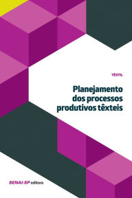 Title: Planejamento dos processos produtivos têxteis, Author: SENAI-SP Editora
