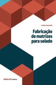 Title: Fabricação de matrizes para solado, Author: SENAI-SP Editora