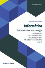 Title: Informática - Fundamentos e terminologia: MS Windows 7, MS Office Word 2010, MS Office Excel 2010, MS Office PowerPoint 2010 e Internet, Author: Alex de Almeida Ramos