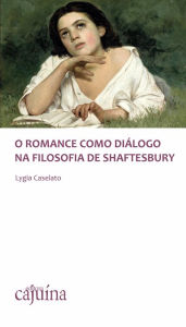 Title: O romance como diálogo na filosofia de Shaftesbury, Author: Lygia Caselato