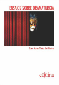 Title: Ensaios sobre dramaturgia: do clássico ao contemporâneo, Author: Ester Abreu Vieira de Oliveira