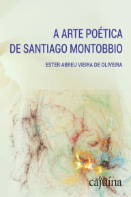 Title: A arte poética de Santiago Montobbio, Author: Ester Abreu Vieira de Oliveira