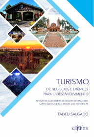 Title: Turismo de negócios e eventos para o desenvolvimento: estudo de caso sobre as cidades de Gramado, Santo Ângelo e São Miguel das Missões, RS, Author: Tadeu Salgado