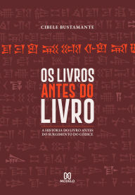 Title: Os livros antes do livro: a história do livro antes do surgimento do códice, Author: Cibele Bustamante