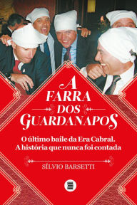 Title: A farra dos guardanapos: o último baile da era Cabral: A história que nunca foi contada, Author: Silvio Barsetti