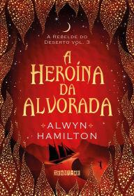 Title: A heroína da alvorada, Author: Alwyn Hamilton