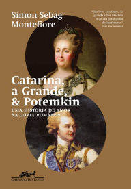 Title: Catarina, a Grande, & Potemkin: Uma história de amor na corte Románov, Author: Simon Sebag Montefiore