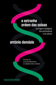 Title: A estranha ordem das coisas: As origens biológicas dos sentimentos e da cultura, Author: António Damásio