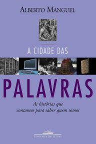 Title: A cidade das palavras: As histórias que contamos para saber quem somos, Author: Alberto Manguel