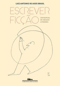 Title: Escrever ficção: Um manual de criação literária, Author: Luiz Antonio Assis de Brasil