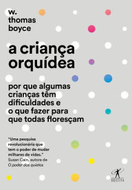 Title: A criança orquídea: Por que algumas crianças têm dificuldades e o que fazer para que todas floresçam, Author: W. Thomas Boyce