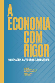 Title: A economia com rigor: Homenagem a Affonso Celso Pastore, Author: Fernando Dantas