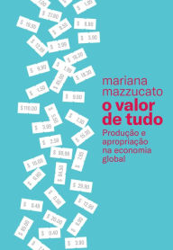 Title: O valor de tudo: Produção e apropriação na economia global, Author: Mariana Mazzucato