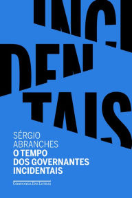 Title: O tempo dos governantes incidentais, Author: Sérgio Abranches