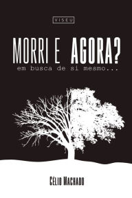 Title: Morri e agora?: Em busca de si mesmo, Author: Célio Machado